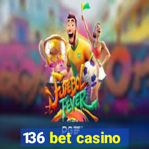 136 bet casino